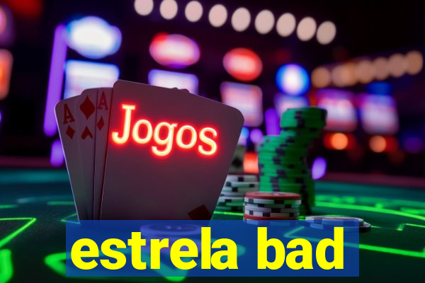 estrela bad